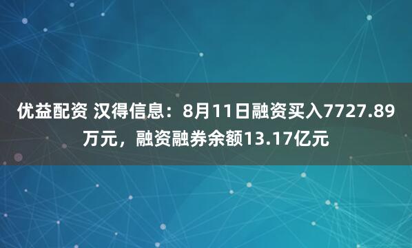 优益配资 汉得信息：8月11日融资买入7727.89万元，融资融券余额13.17亿元