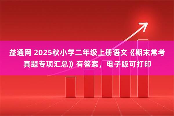 益通网 2025秋小学二年级上册语文《期末常考真题专项汇总》有答案，电子版可打印